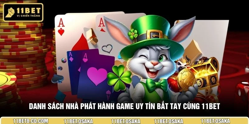 Danh sách nhà phát hành game uy tín bắt tay cùng 11BET
