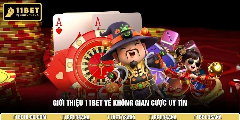 Giới thiệu 11BET về không gian cược uy