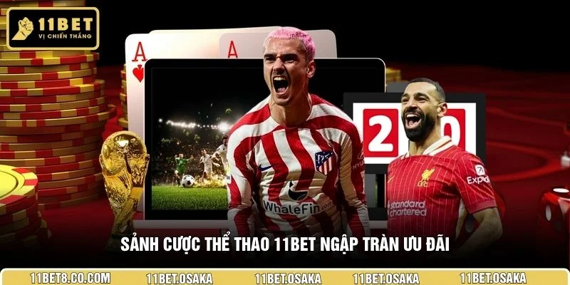 Sảnh cược thể thao 11BET ngập tràn ưu đãi