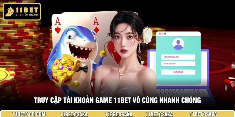 Truy cập tài khoản game 11BET vô cùng nhanh chóng