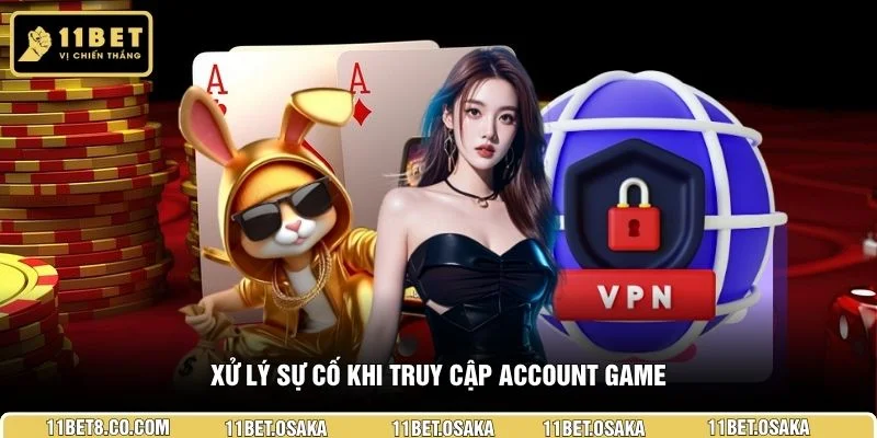 Xử lý sự cố khi truy cập account game